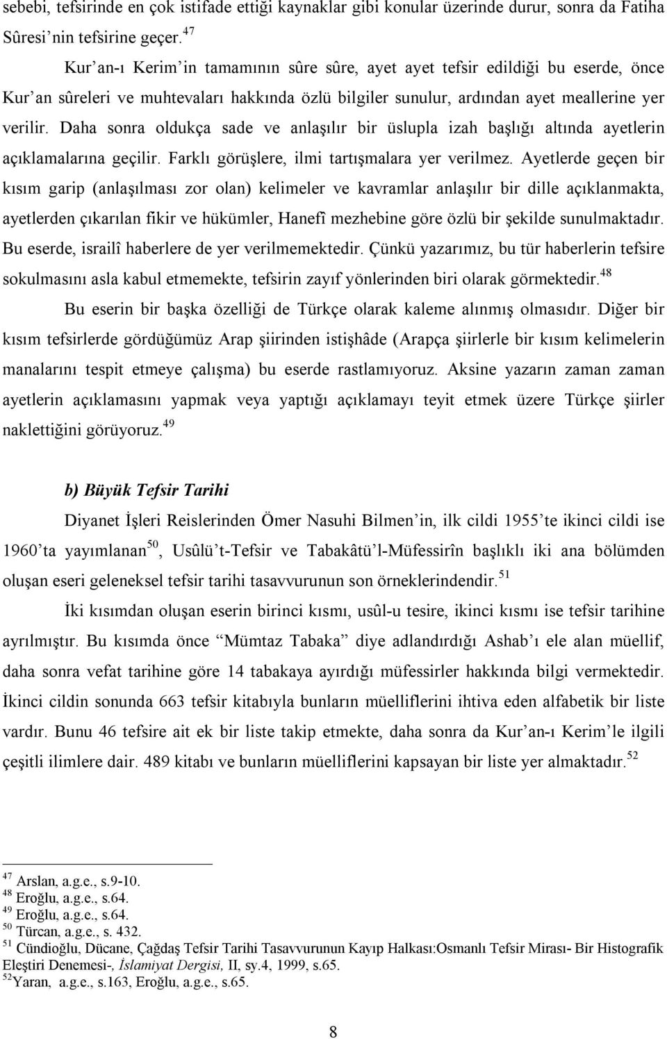 Daha sonra oldukça sade ve anlaşılır bir üslupla izah başlığı altında ayetlerin açıklamalarına geçilir. Farklı görüşlere, ilmi tartışmalara yer verilmez.