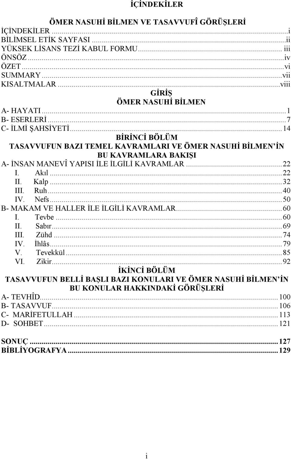 .. 14 BİRİNCİ BÖLÜM TASAVVUFUN BAZI TEMEL KAVRAMLARI VE ÖMER NASUHİ BİLMEN İN BU KAVRAMLARA BAKIŞI A- İNSAN MANEVÎ YAPISI İLE İLGİLİ KAVRAMLAR... 22 I. Akıl... 22 II. Kalp... 32 III. Ruh... 40 IV.