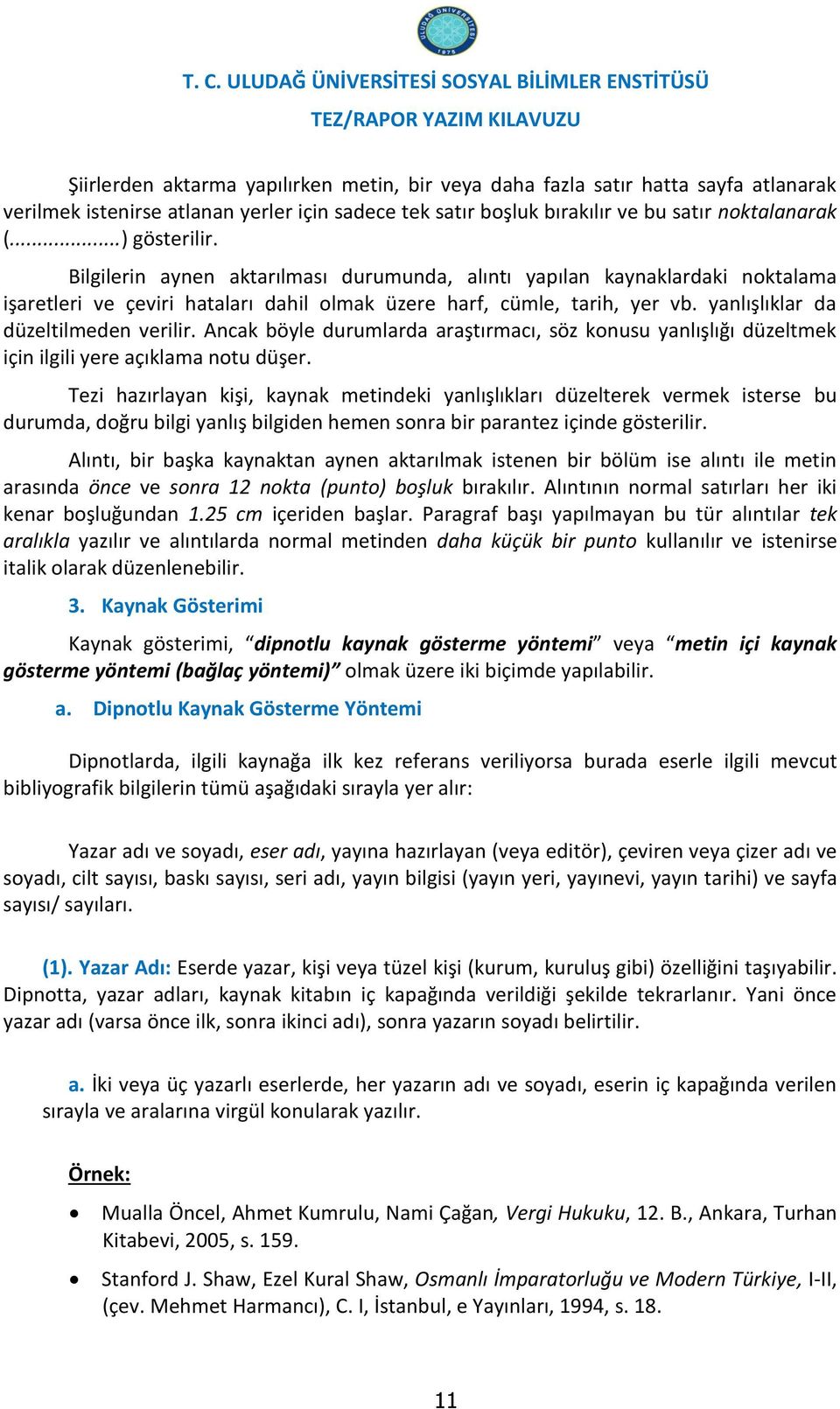 Ancak böyle durumlarda araştırmacı, söz konusu yanlışlığı düzeltmek için ilgili yere açıklama notu düşer.