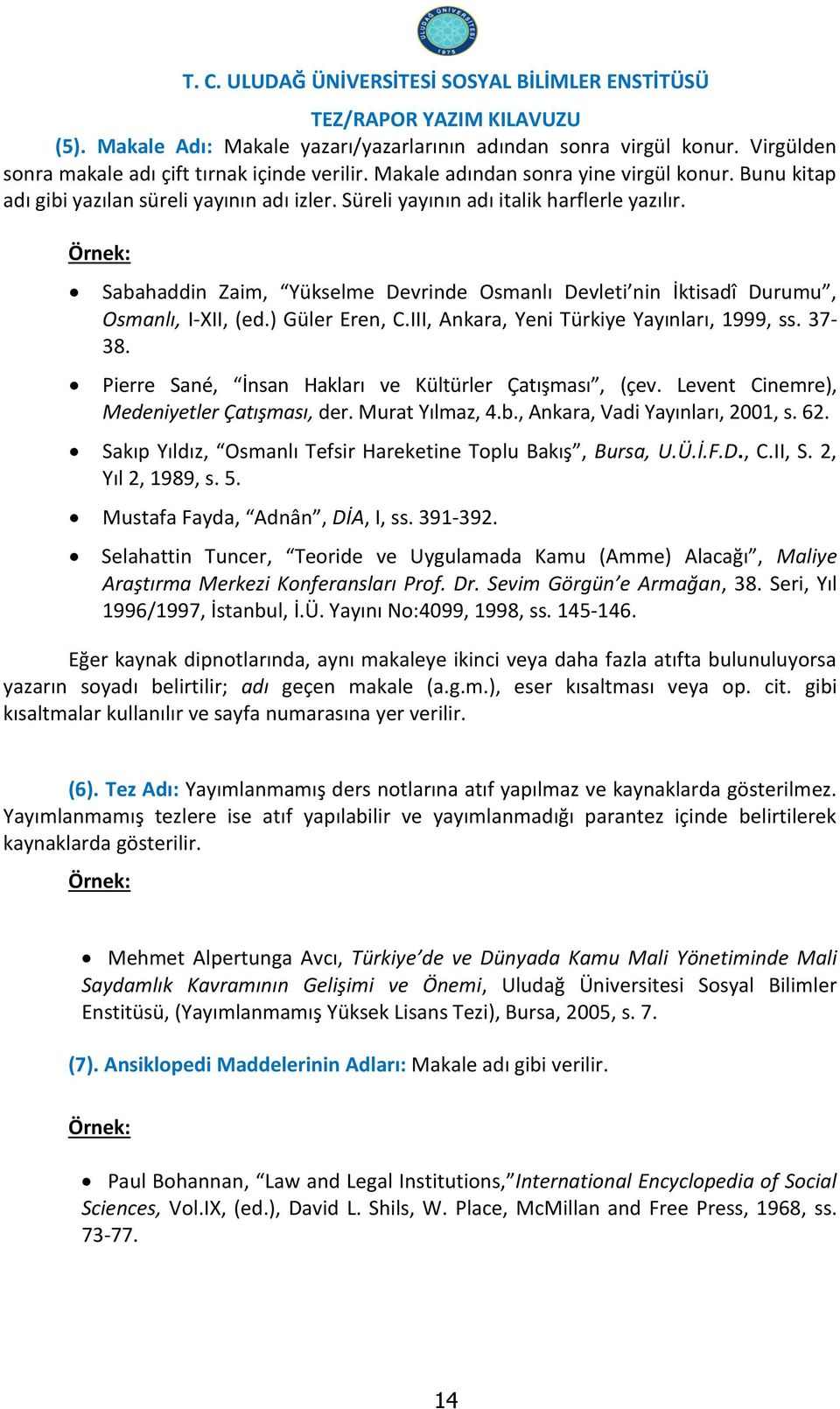 ) Güler Eren, C.III, Ankara, Yeni Türkiye Yayınları, 1999, ss. 37-38. Pierre Sané, İnsan Hakları ve Kültürler Çatışması, (çev. Levent Cinemre), Medeniyetler Çatışması, der. Murat Yılmaz, 4.b.