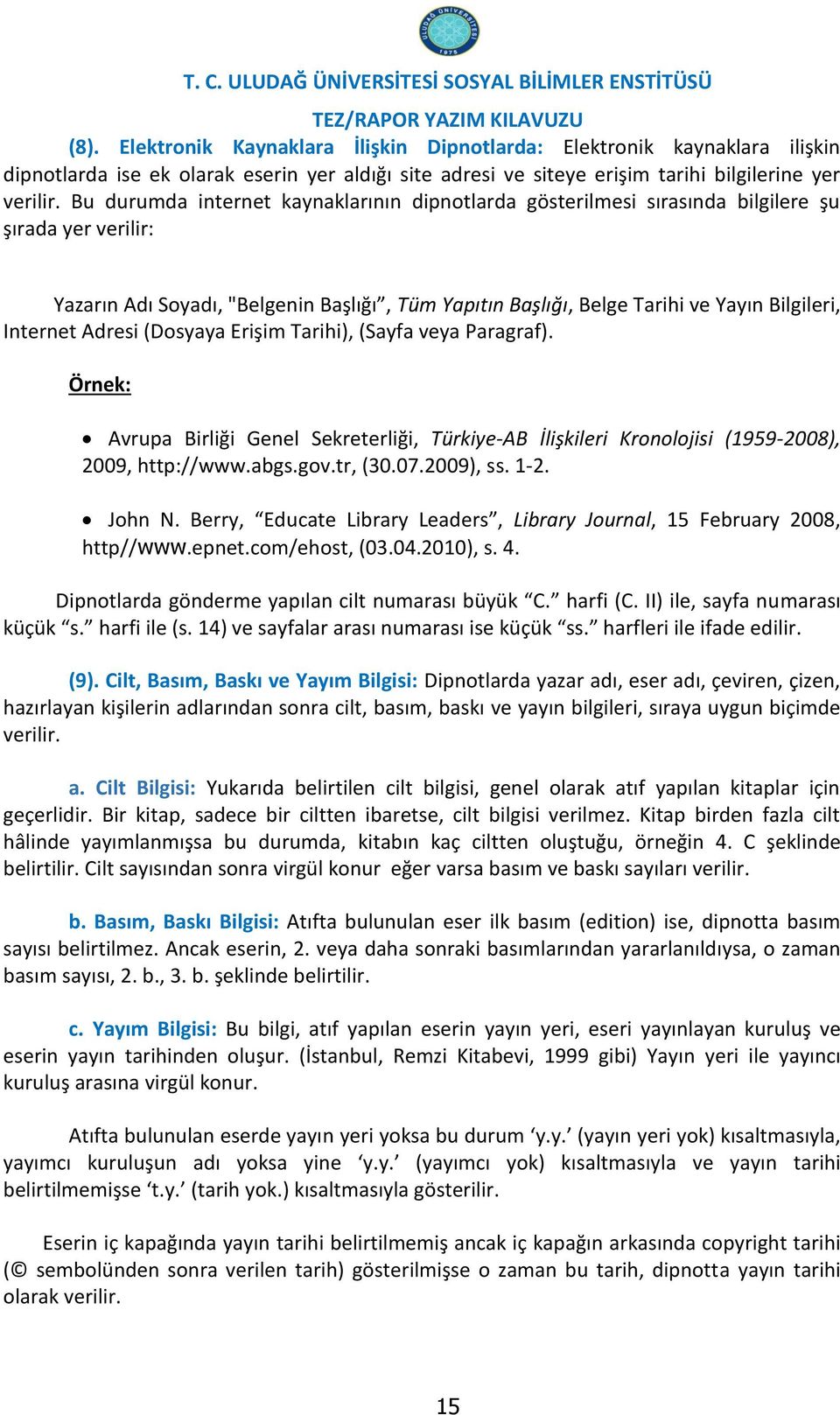 Internet Adresi (Dosyaya Erişim Tarihi), (Sayfa veya Paragraf). Örnek: Avrupa Birliği Genel Sekreterliği, Türkiye-AB İlişkileri Kronolojisi (1959-2008), 2009, http://www.abgs.gov.tr, (30.07.2009), ss.