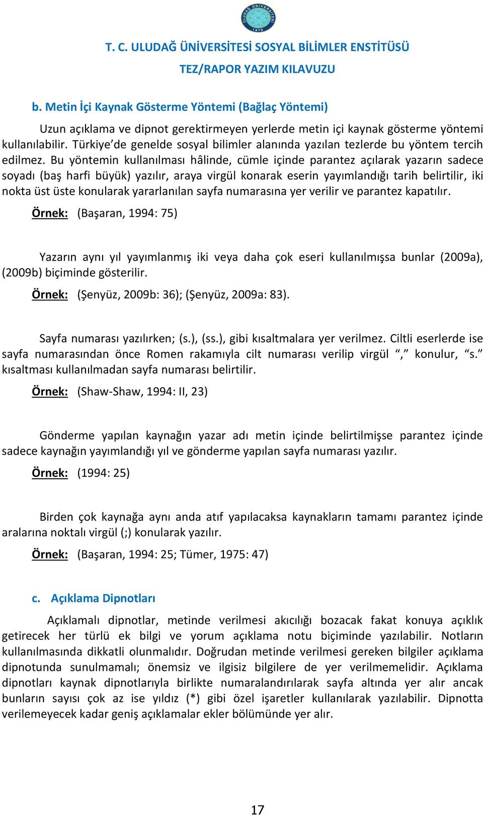 Bu yöntemin kullanılması hâlinde, cümle içinde parantez açılarak yazarın sadece soyadı (baş harfi büyük) yazılır, araya virgül konarak eserin yayımlandığı tarih belirtilir, iki nokta üst üste