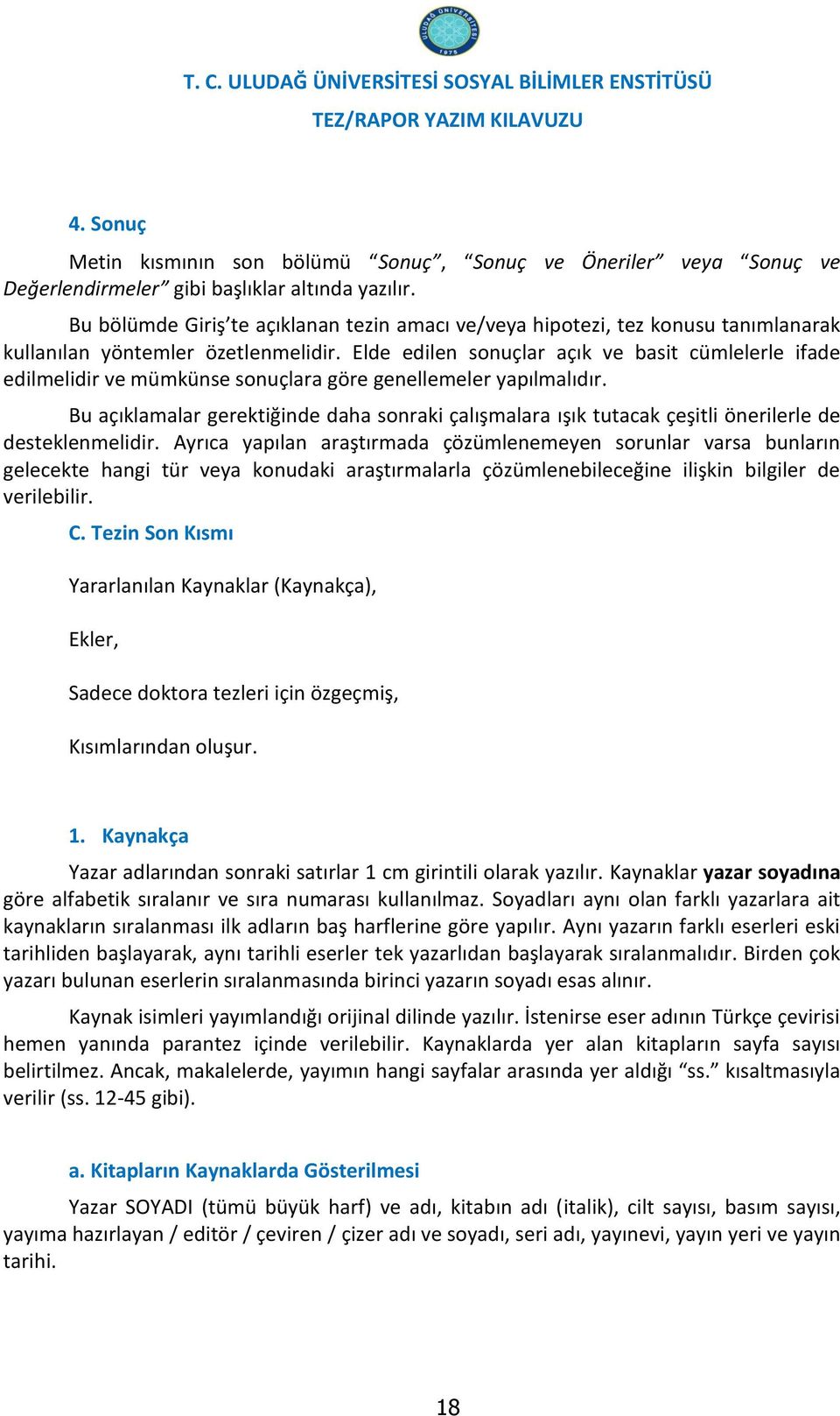 Elde edilen sonuçlar açık ve basit cümlelerle ifade edilmelidir ve mümkünse sonuçlara göre genellemeler yapılmalıdır.