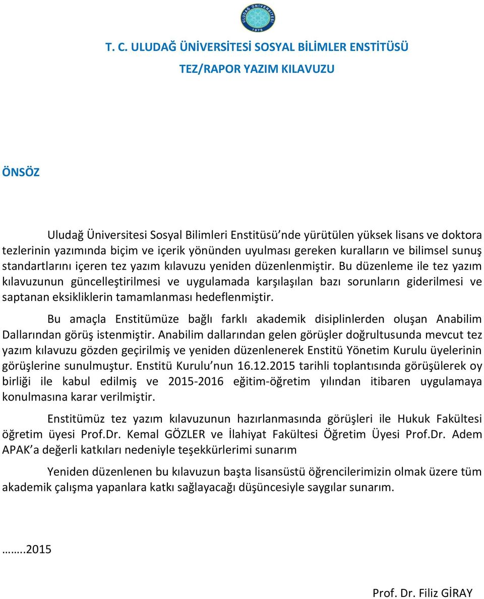 Bu düzenleme ile tez yazım kılavuzunun güncelleştirilmesi ve uygulamada karşılaşılan bazı sorunların giderilmesi ve saptanan eksikliklerin tamamlanması hedeflenmiştir.