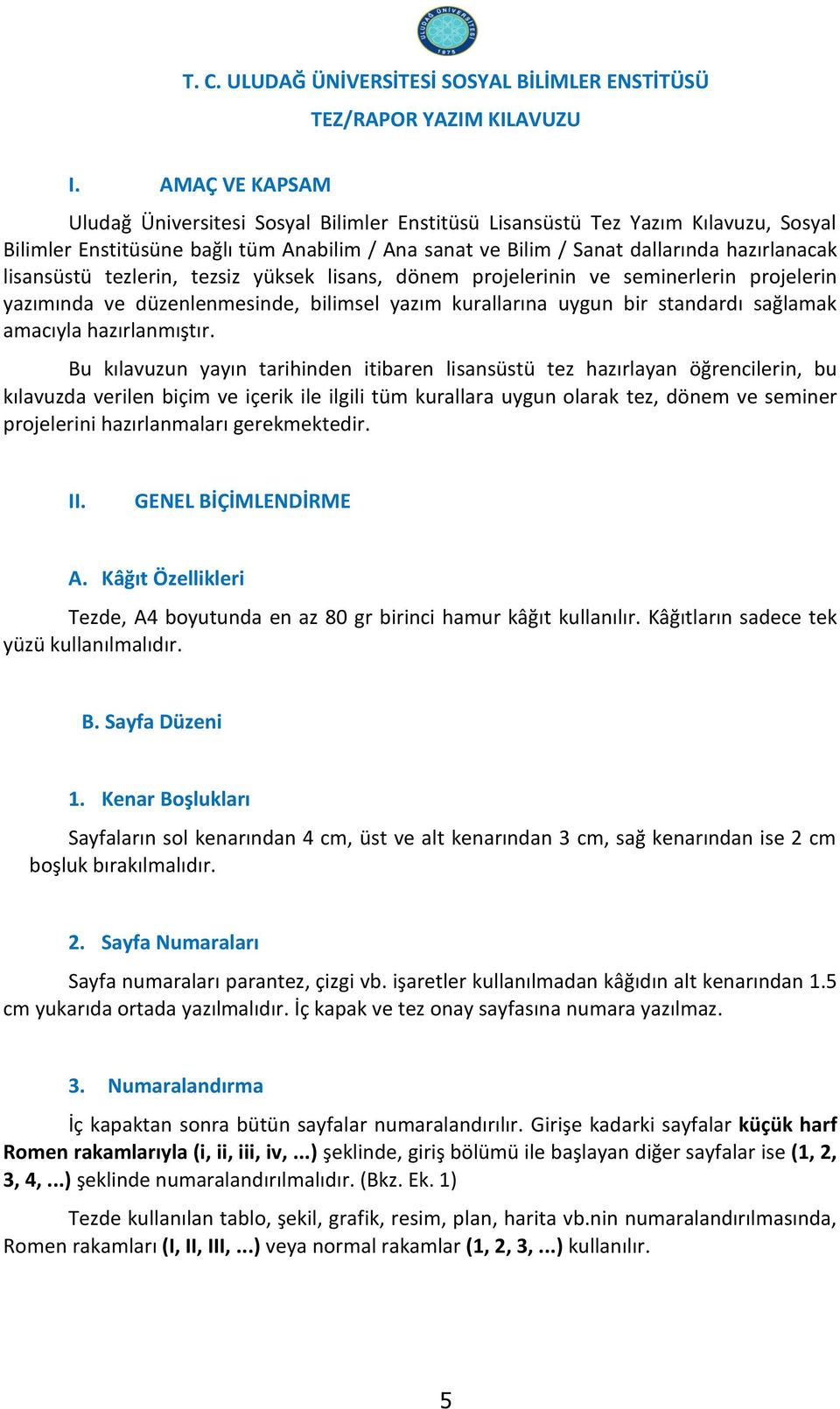 Bu kılavuzun yayın tarihinden itibaren lisansüstü tez hazırlayan öğrencilerin, bu kılavuzda verilen biçim ve içerik ile ilgili tüm kurallara uygun olarak tez, dönem ve seminer projelerini