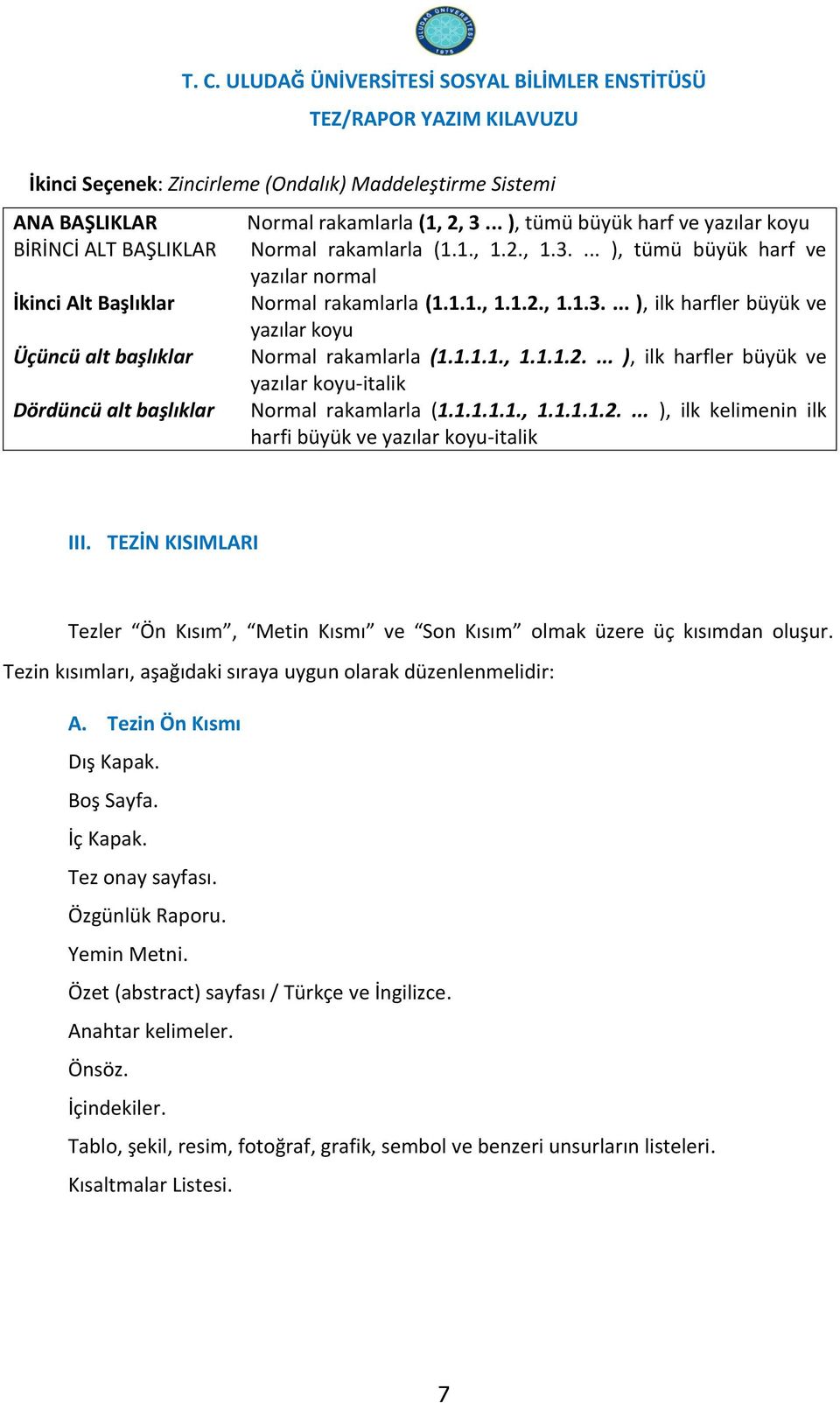 1.1.1., 1.1.1.2.... ), ilk harfler büyük ve yazılar koyu-italik Normal rakamlarla (1.1.1.1.1., 1.1.1.1.2.... ), ilk kelimenin ilk harfi büyük ve yazılar koyu-italik III.