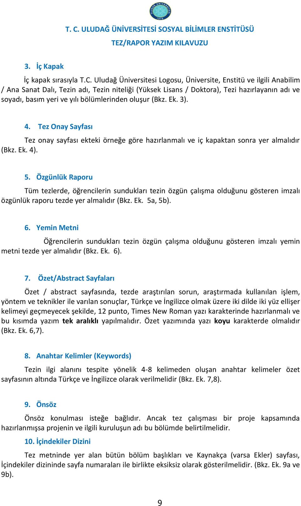 bölümlerinden oluşur (Bkz. Ek. 3). 4. Tez Onay Sayfası Tez onay sayfası ekteki örneğe göre hazırlanmalı ve iç kapaktan sonra yer almalıdır (Bkz. Ek. 4). 5.