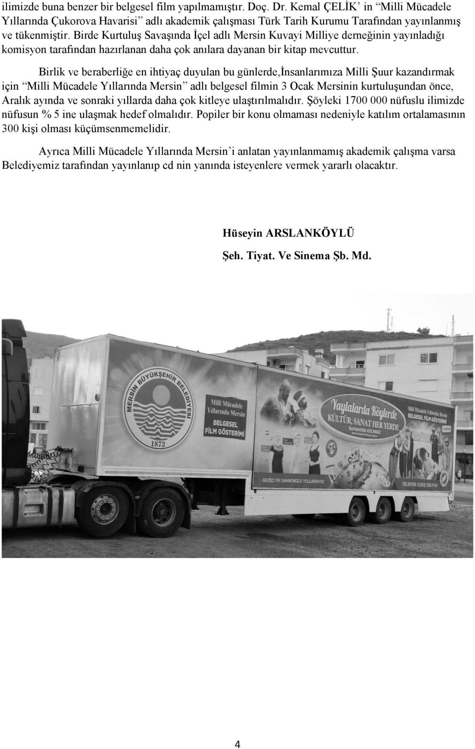 Birde Kurtuluş Savaşında İçel adlı Mersin Kuvayi Milliye derneğinin yayınladığı komisyon tarafından hazırlanan daha çok anılara dayanan bir kitap mevcuttur.