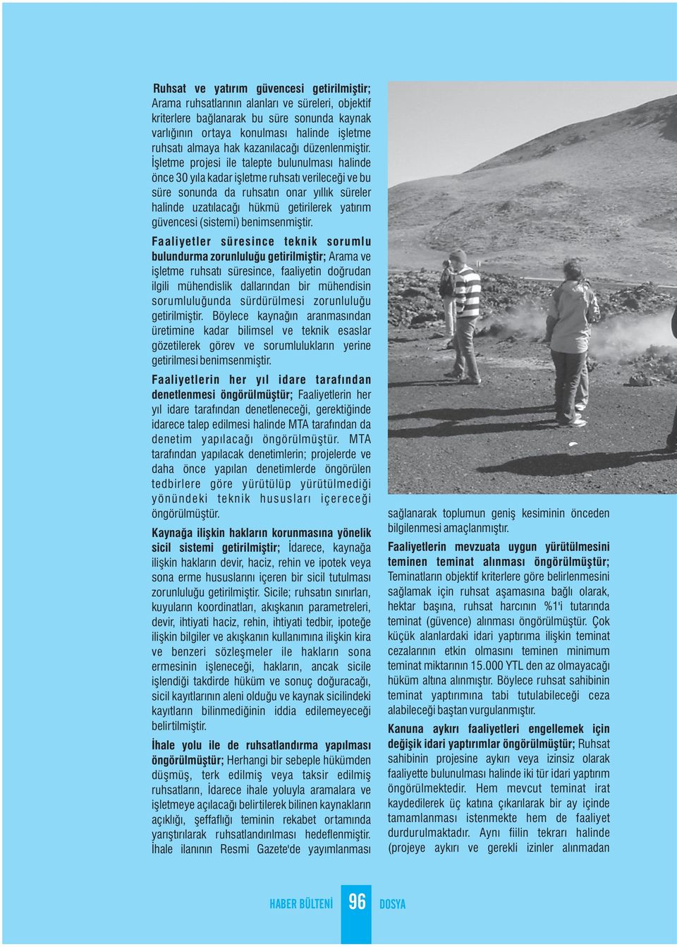 İşletme projesi ile talepte bulunulması halinde önce 30 yıla kadar işletme ruhsatı verileceği ve bu süre sonunda da ruhsatın onar yıllık süreler halinde uzatılacağı hükmü getirilerek yatırım