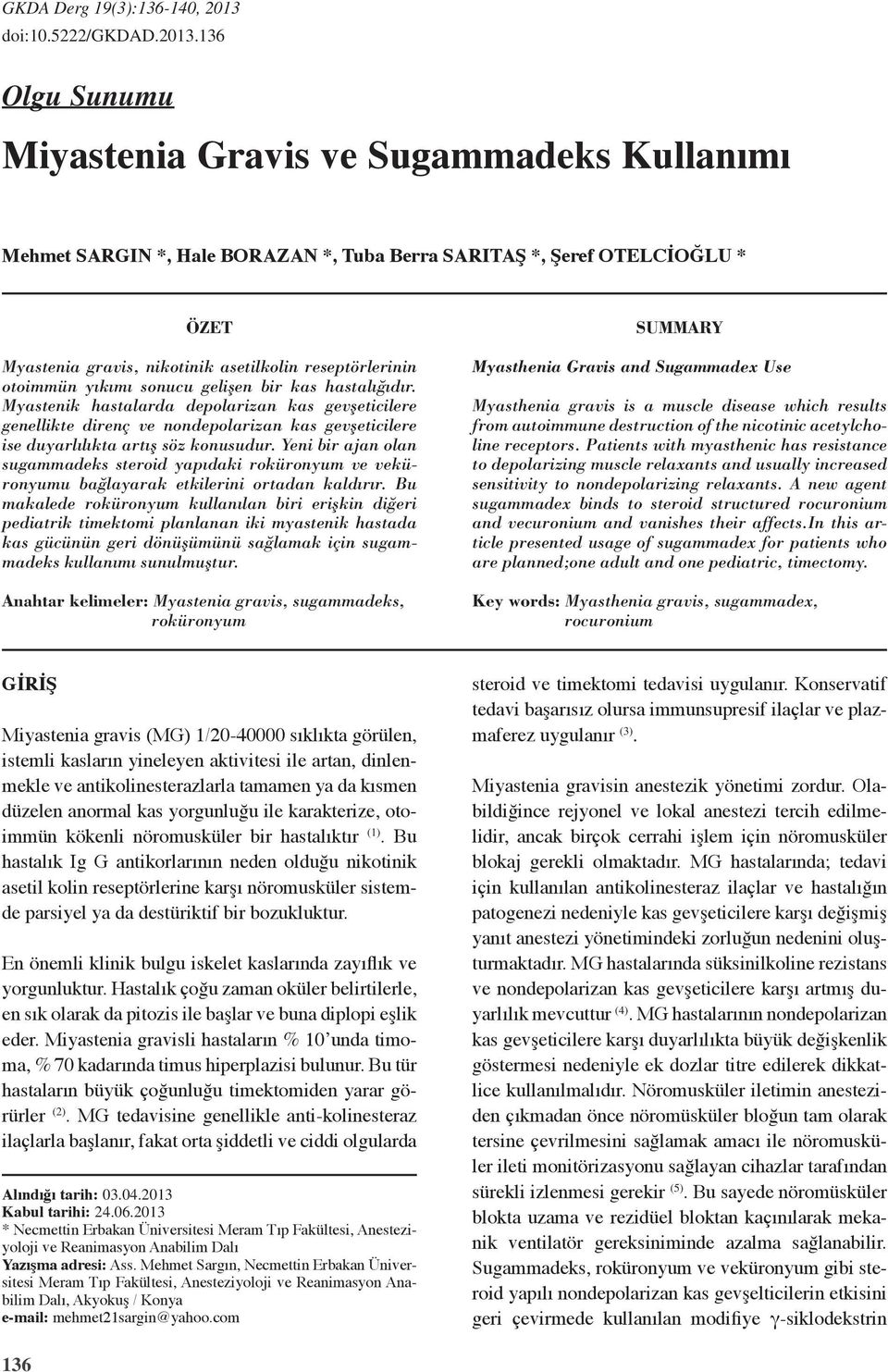 otoimmün yıkımı sonucu gelişen bir kas hastalığıdır. Myastenik hastalarda depolarizan kas gevşeticilere genellikte direnç ve nondepolarizan kas gevşeticilere ise duyarlılıkta artış söz konusudur.