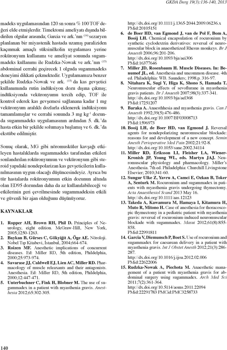 ve ark. nın (15) abdominal cerrahi geçirecek 1 olguda sugammadeks deneyimi dikkati çekmektedir. Uygulamamıza benzer şekilde Rudzka-Nowak ve ark.