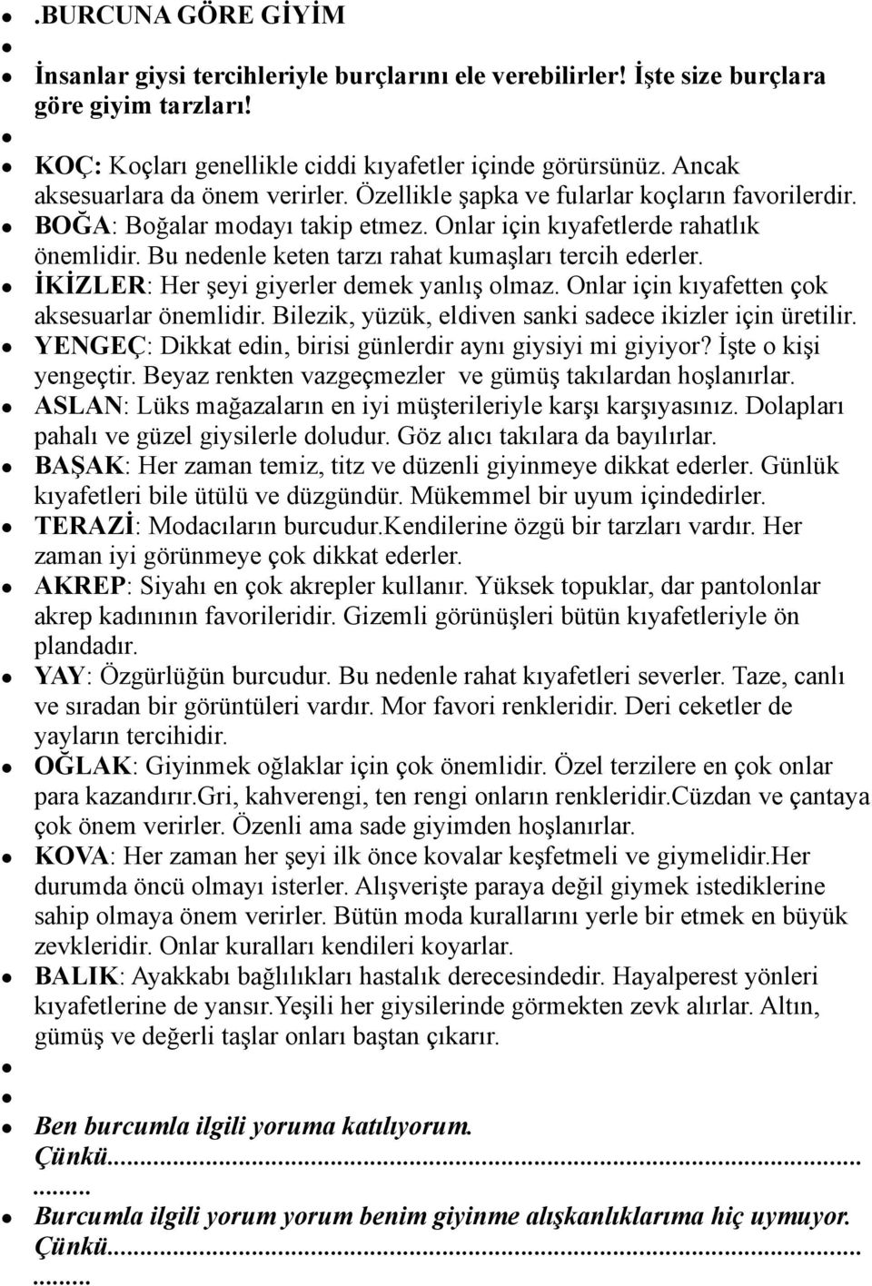 Bu nedenle keten tarzı rahat kumaşları tercih ederler. İKİZLER: Her şeyi giyerler demek yanlış olmaz. Onlar için kıyafetten çok aksesuarlar önemlidir.