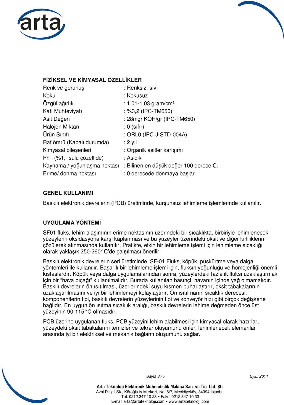 Organik asitler karışımı Ph : (%1,- sulu çözeltide) : Asidik Kaynama / yoğunlaşma noktası : Bilinen en düşük değer 100 derece C. Erime/ donma noktası : 0 derecede donmaya başlar.