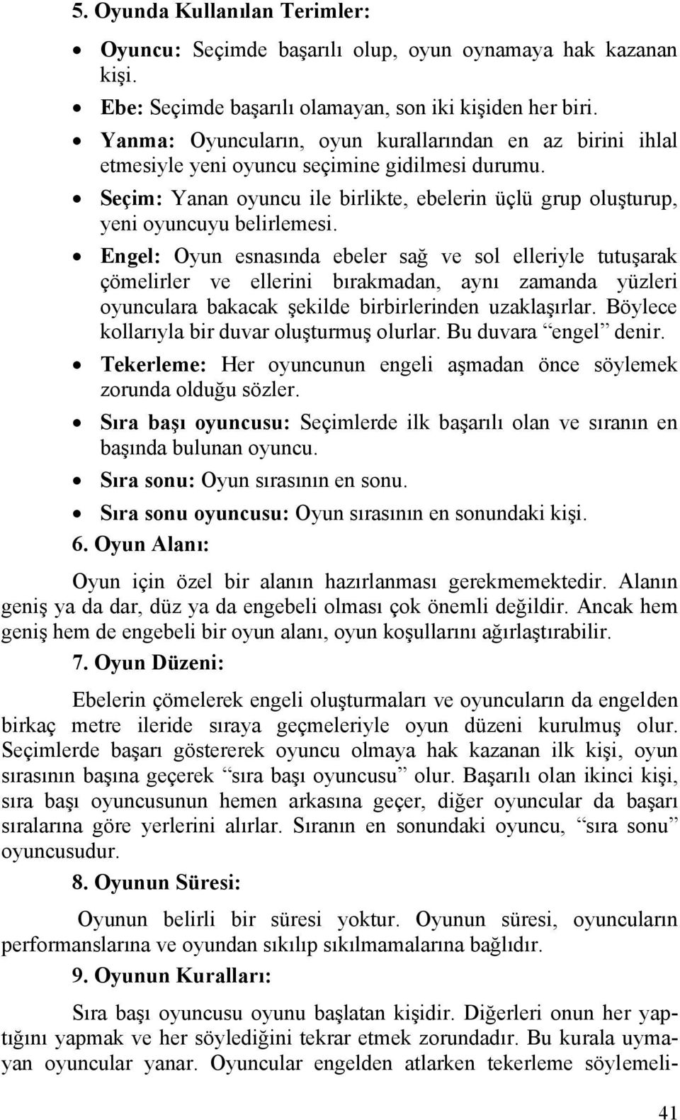 Engel: Oyun esnasında ebeler sağ ve sol elleriyle tutuşarak çömelirler ve ellerini bırakmadan, aynı zamanda yüzleri oyunculara bakacak şekilde birbirlerinden uzaklaşırlar.