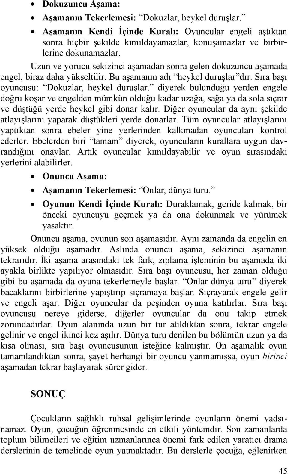 Uzun ve yorucu sekizinci aşamadan sonra gelen dokuzuncu aşamada engel, biraz daha yükseltilir. Bu aşamanın adı heykel duruşlar dır. Sıra başı oyuncusu: Dokuzlar, heykel duruşlar.