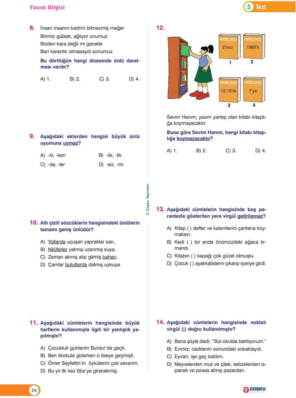 B) 2. C) 3. D) 4. 12. 2 inci 1980 li 1 2 13.15 te 7 ye 3 4 Sevim Haným, yazým yanlýþý olan kitabý kitaplýða koymayacaktýr. 9. Aþaðýdaki eklerden hangisi büyük ünlü uyumuna uymaz?