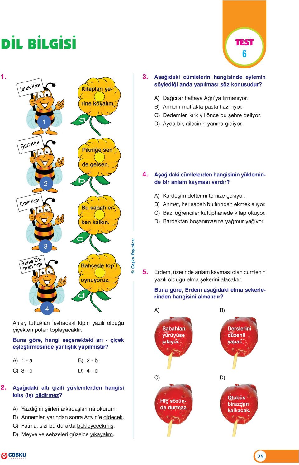 BBB / 13 A) Kardeþim defterini temize çekiyor. B) Ahmet, her sabah bu fýrýndan ekmek alýyor. C) Bazý öðrenciler kütüphanede kitap okuyor. D) Bardaktan boþanýrcasýna yaðmur yaðýyor. 5.