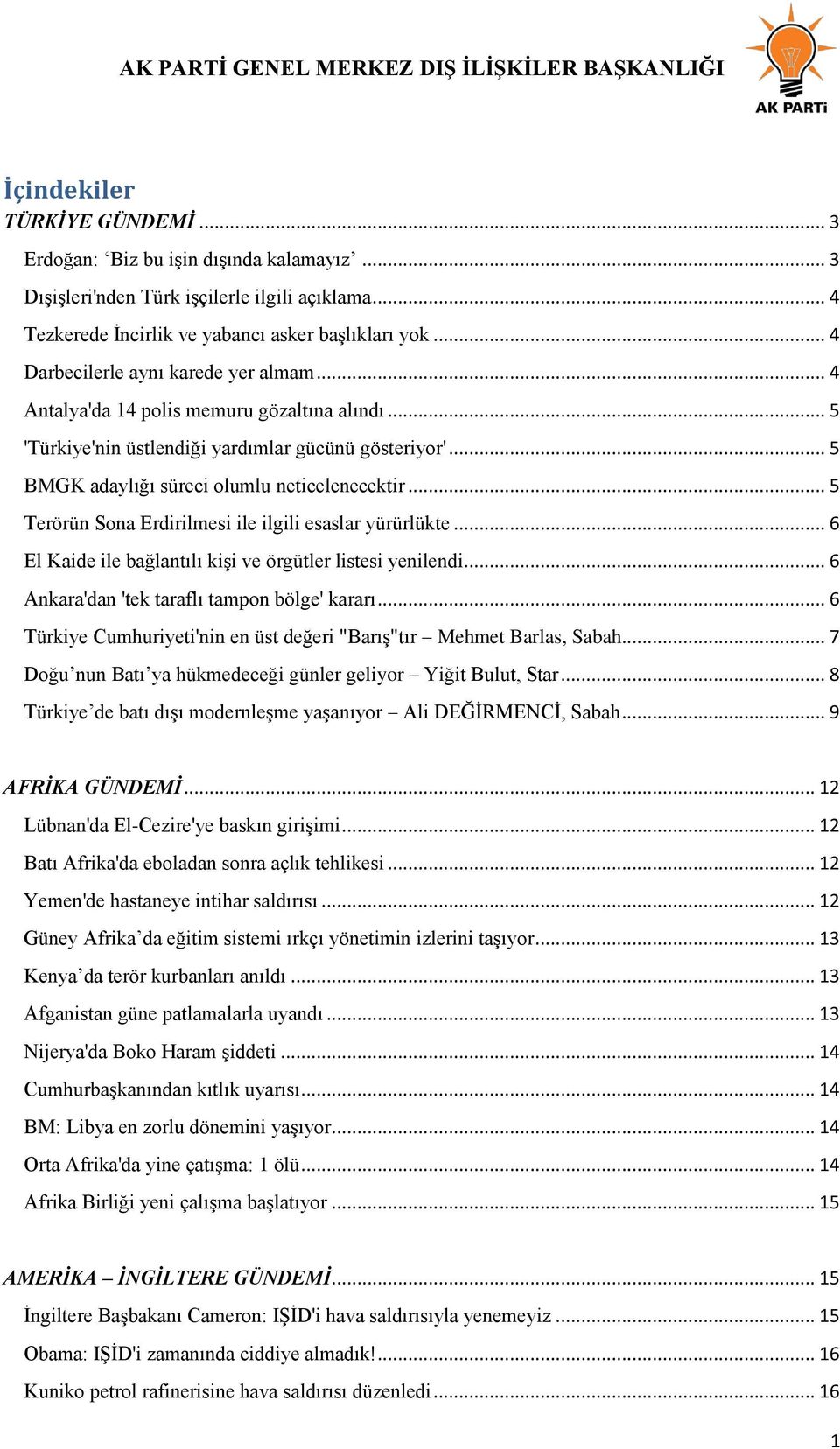 .. 5 Terörün Sona Erdirilmesi ile ilgili esaslar yürürlükte... 6 El Kaide ile bağlantılı kiģi ve örgütler listesi yenilendi... 6 Ankara'dan 'tek taraflı tampon bölge' kararı.