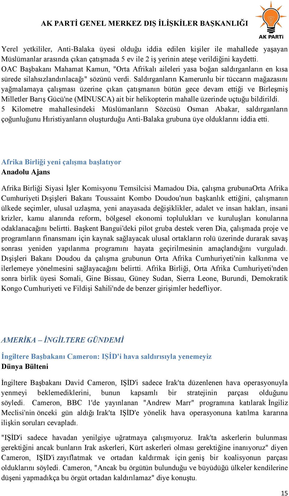 Saldırganların Kamerunlu bir tüccarın mağazasını yağmalamaya çalıģması üzerine çıkan çatıģmanın bütün gece devam ettiği ve BirleĢmiĢ Milletler BarıĢ Gücü'ne (MĠNUSCA) ait bir helikopterin mahalle