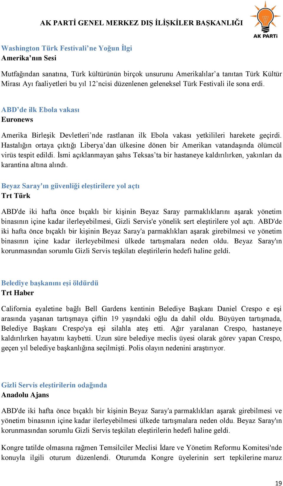 Hastalığın ortaya çıktığı Liberya dan ülkesine dönen bir Amerikan vatandaģında ölümcül virüs tespit edildi.