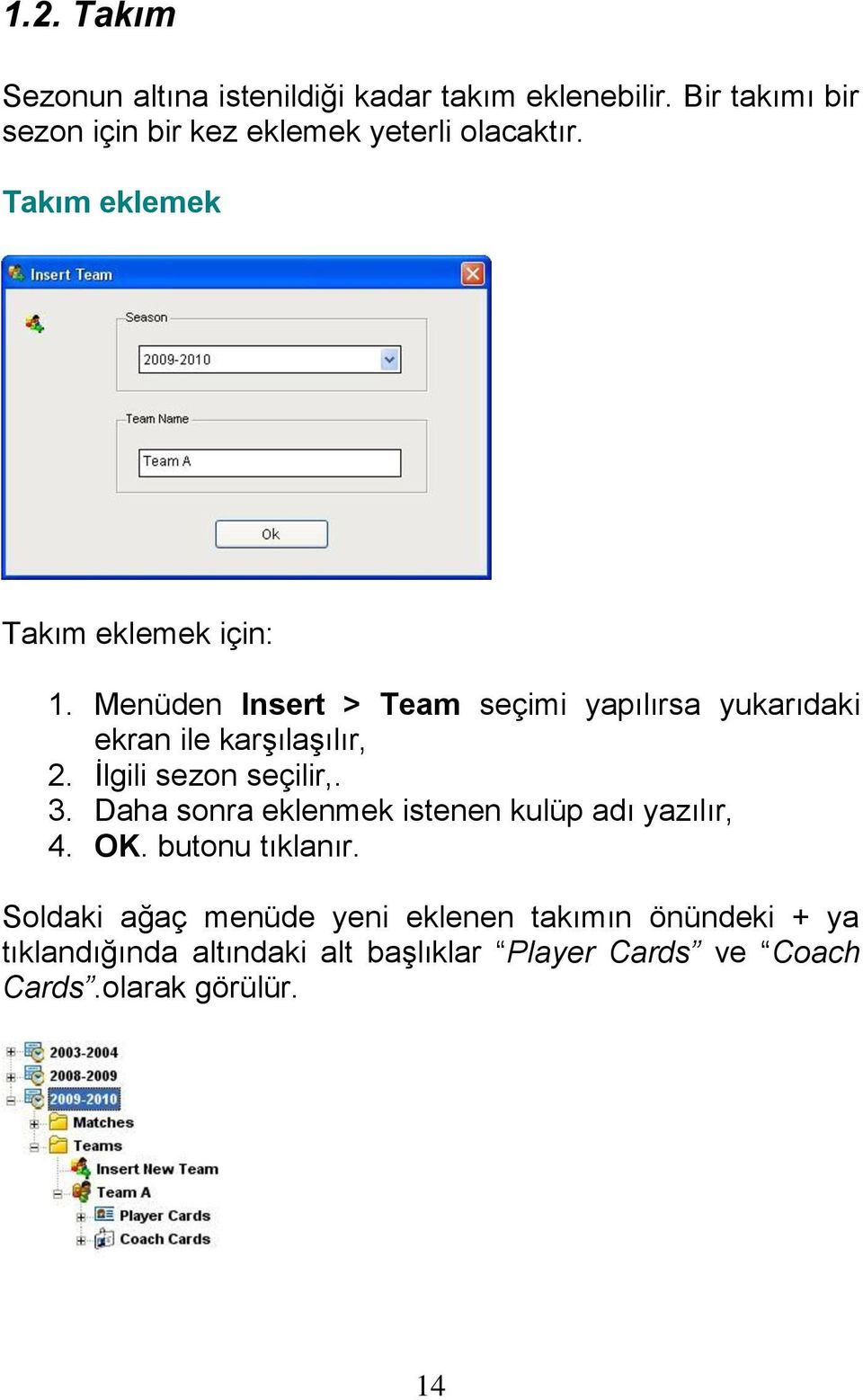 Menüden Insert > Team seçimi yapılırsa yukarıdaki ekran ile karşılaşılır, 2. İlgili sezon seçilir,. 3.