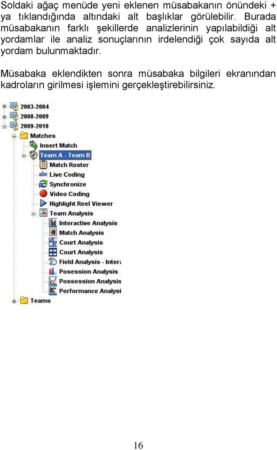 Burada müsabakanın farklı şekillerde analizlerinin yapılabildiği alt yordamlar ile analiz