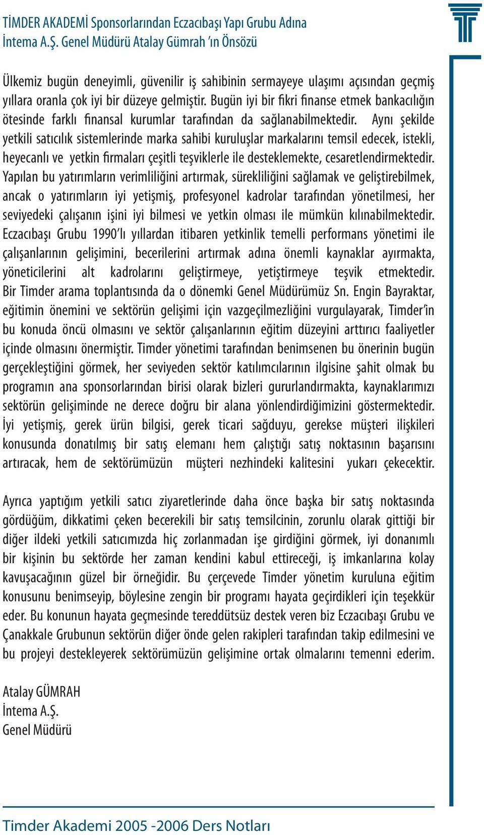 Bugün iyi bir fikri finanse etmek bankacılığın ötesinde farklı finansal kurumlar tarafından da sağlanabilmektedir.