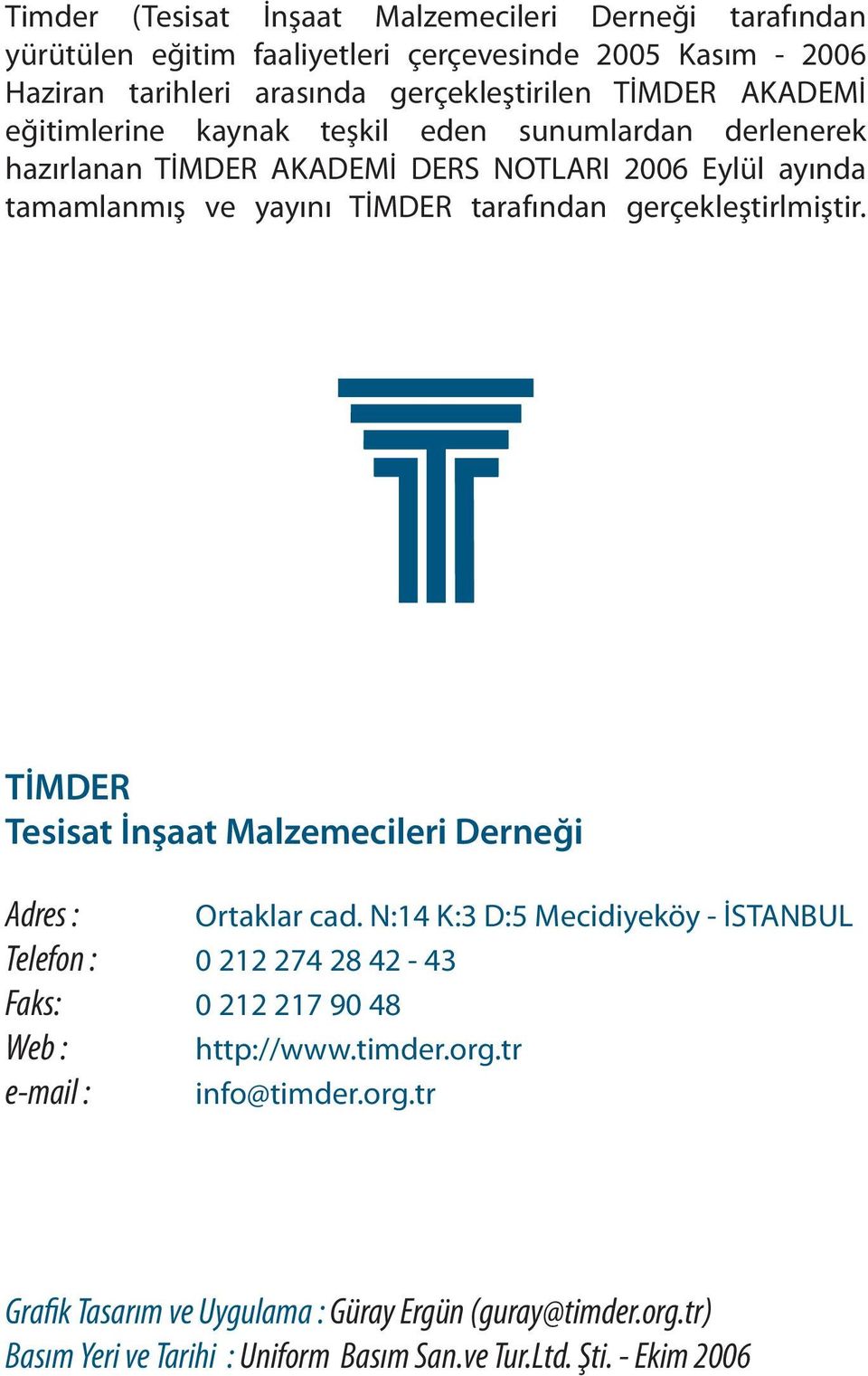 gerçekleştirlmiştir. TİMDER Tesisat İnşaat Malzemecileri Derneği Adres : Ortaklar cad.