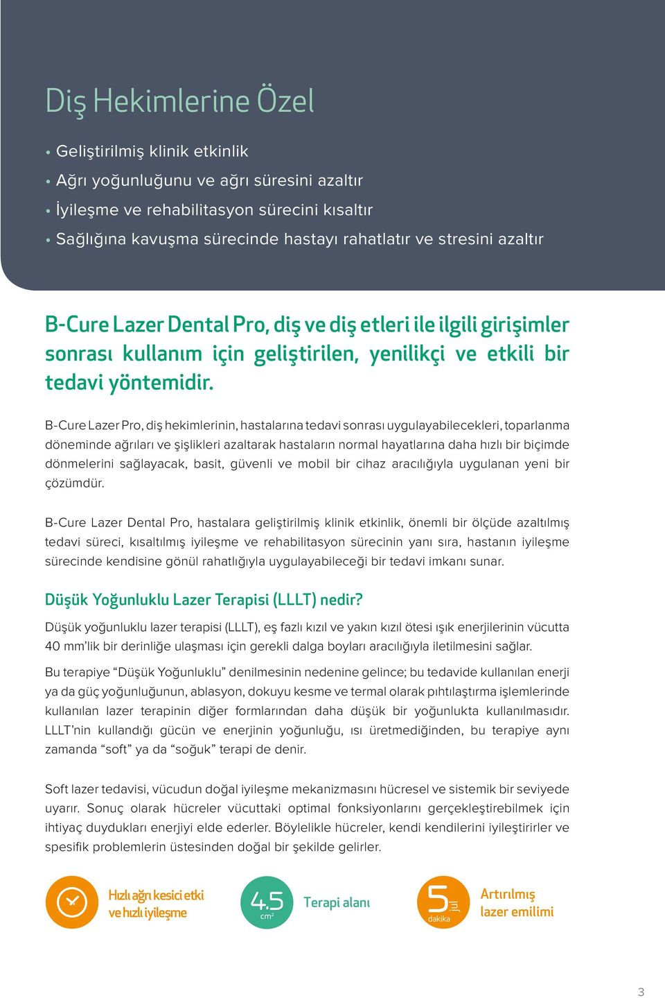 B-Cure Lazer Pro, diş hekimlerinin, hastalarına tedavi sonrası uygulayabilecekleri, toparlanma döneminde ağrıları ve şişlikleri azaltarak hastaların normal hayatlarına daha hızlı bir biçimde