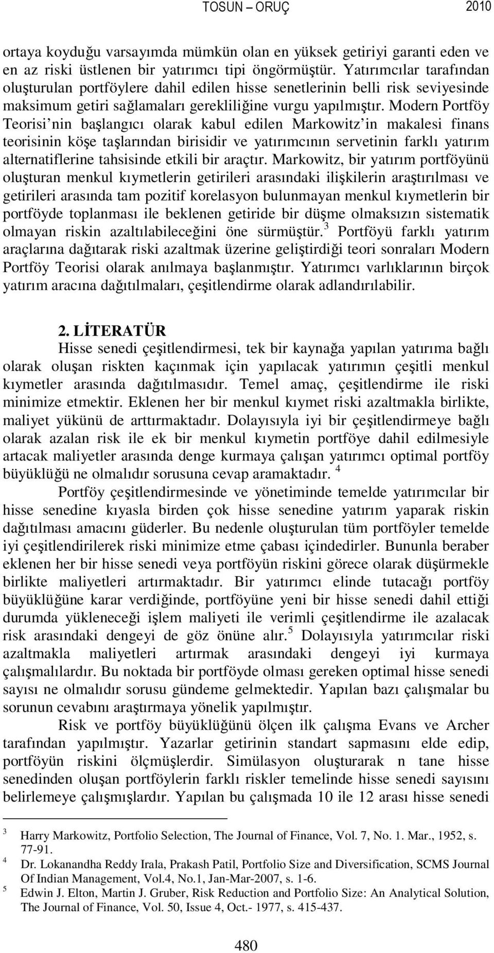 Modern Portföy Teorisi nin başlangıcı olarak kabul edilen Markowitz in makalesi finans teorisinin köşe taşlarından birisidir ve yatırımcının servetinin farklı yatırım alternatiflerine tahsisinde