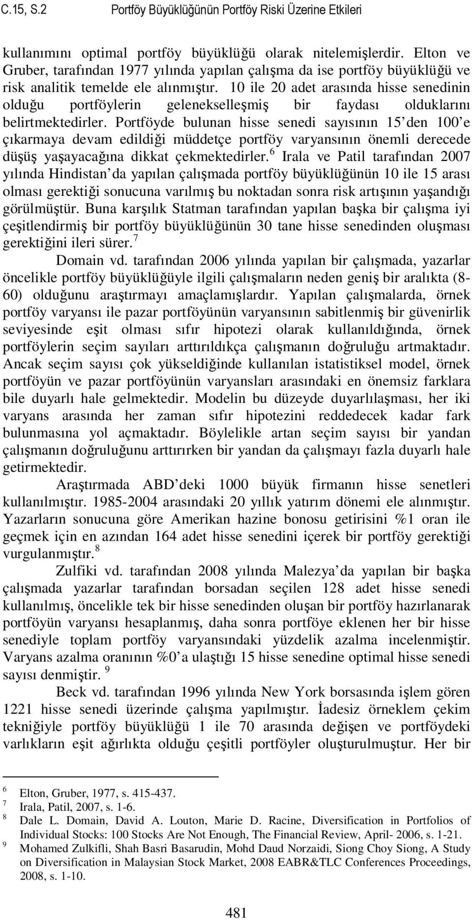 10 ile 20 adet arasında hisse senedinin olduğu portföylerin gelenekselleşmiş bir faydası olduklarını belirtmektedirler.