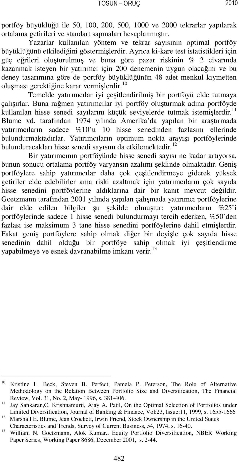 Ayrıca ki-kare test istatistikleri için güç eğrileri oluşturulmuş ve buna göre pazar riskinin % 2 civarında kazanmak isteyen bir yatırımcı için 200 denemenin uygun olacağını ve bu deney tasarımına