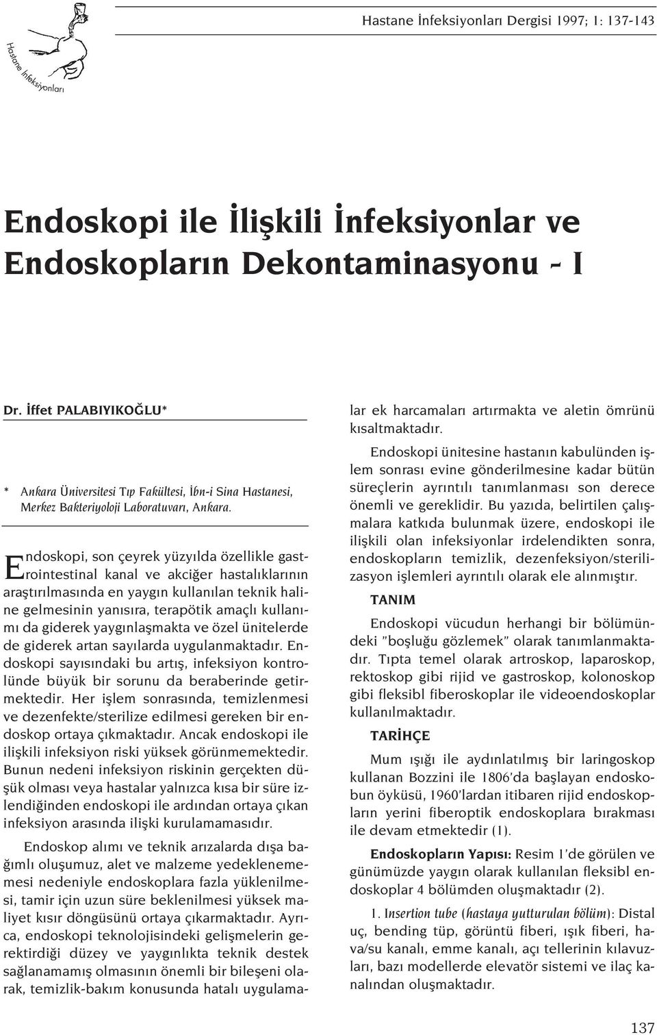 Endoskopi, son çeyrek yüzy lda özellikle gastrointestinal kanal ve akci er hastal klar n n araflt r lmas nda en yayg n kullan lan teknik haline gelmesinin yan s ra, terapötik amaçl kullan - m da