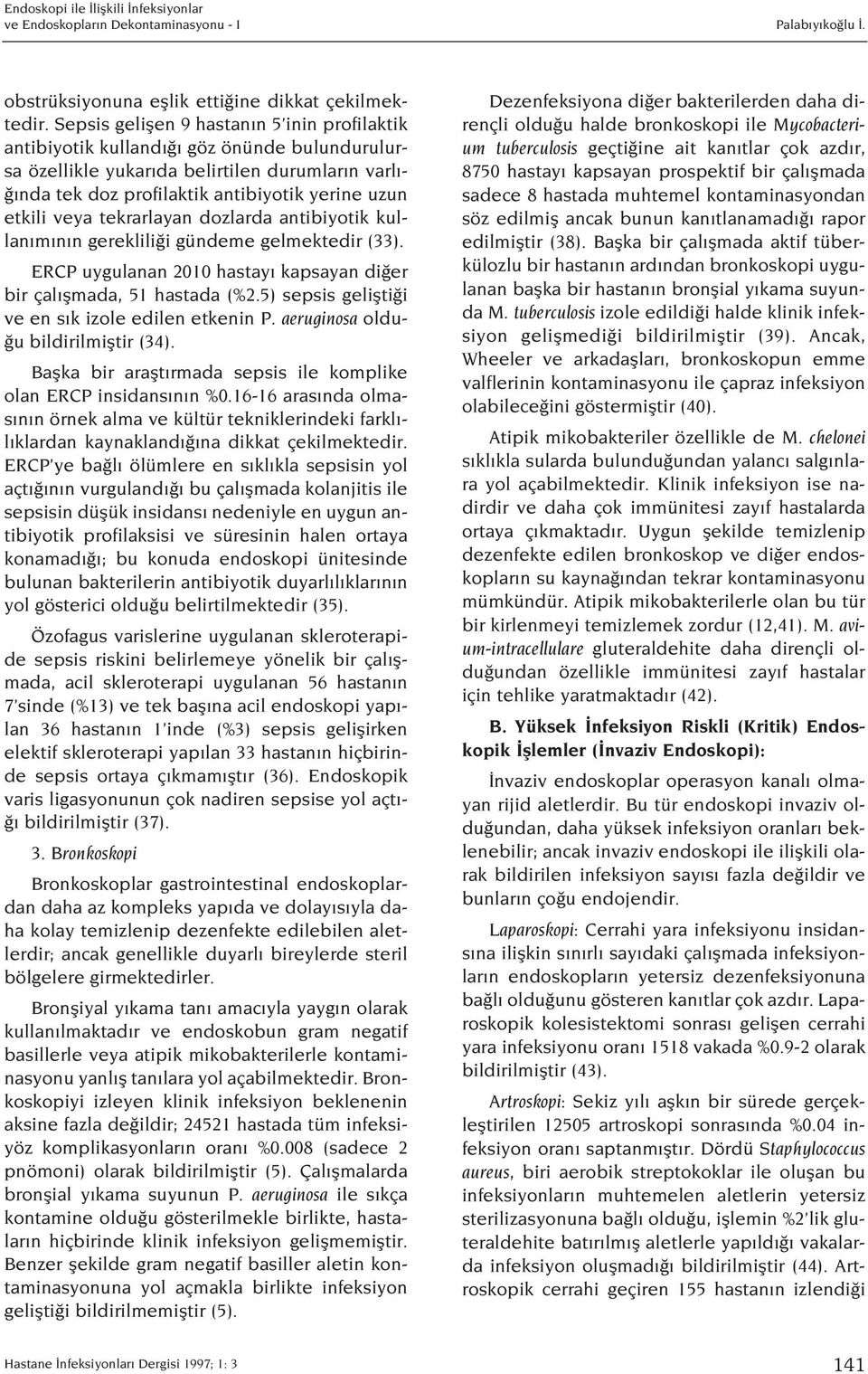 tekrarlayan dozlarda antibiyotik kullan m n n gereklili i gündeme gelmektedir (33). ERCP uygulanan 2010 hastay kapsayan di er bir çal flmada, 51 hastada (%2.