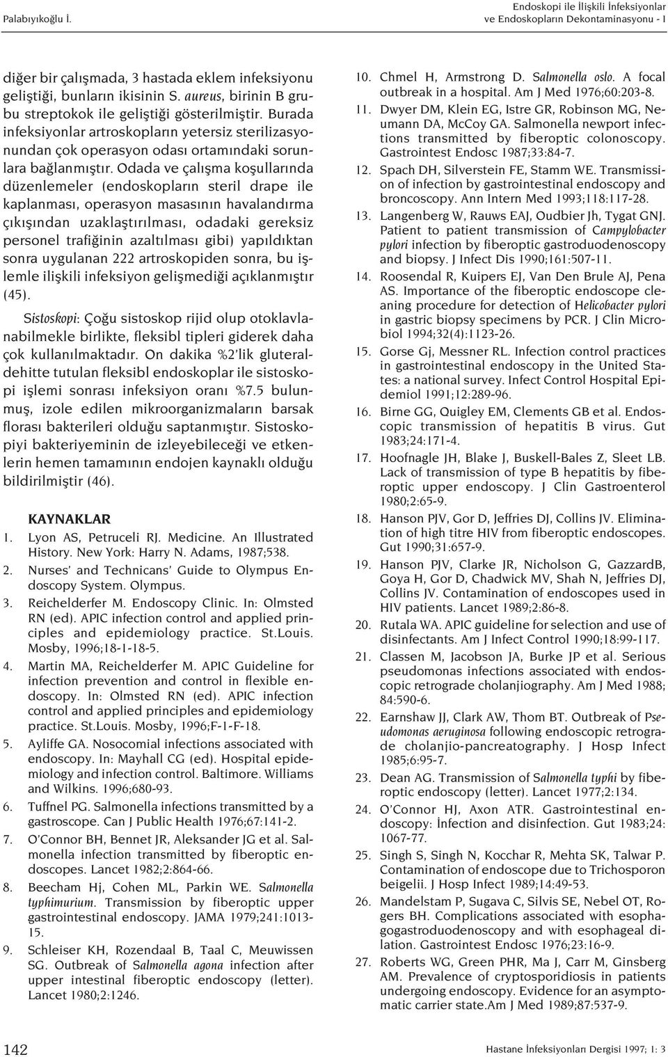 Odada ve çal flma koflullar nda düzenlemeler (endoskoplar n steril drape ile kaplanmas, operasyon masas n n havaland rma ç k fl ndan uzaklaflt r lmas, odadaki gereksiz personel trafi inin azalt lmas