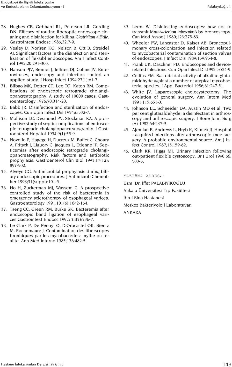 Significant factors in the disinfection and sterilization of fleksibl endoscopes. Am J Infect Control 1992;20:291-300. 30. Hanson PJV, Bennet J, Jeffries DJ, Collins JV.