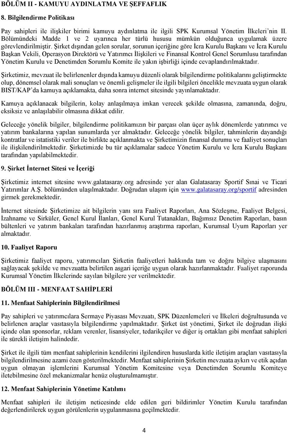 Şirket dışından gelen sorular, sorunun içeriğine göre İcra Kurulu Başkanı ve İcra Kurulu Başkan Vekili, Operasyon Direktörü ve Yatırımcı İlişkileri ve Finansal Kontrol Genel Sorumlusu tarafından