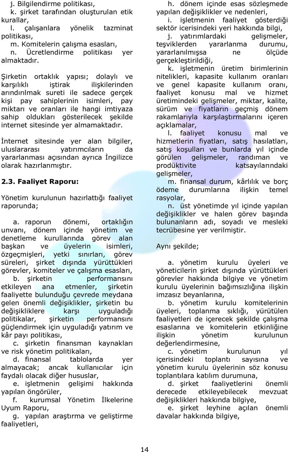 gösterilecek şekilde internet sitesinde yer almamaktadır. İnternet sitesinde yer alan bilgiler, uluslararası yatırımcıların da yararlanması açısından ayrıca İngilizce olarak hazırlanmıştır. 2.3.