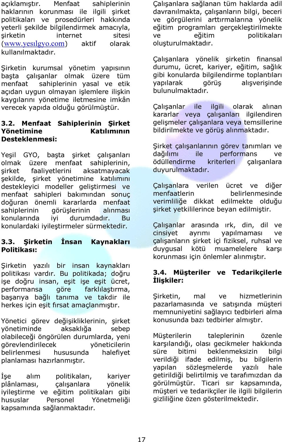 Şirketin kurumsal yönetim yapısının başta çalışanlar olmak üzere tüm menfaat sahiplerinin yasal ve etik açıdan uygun olmayan işlemlere ilişkin kaygılarını yönetime iletmesine imkân verecek yapıda