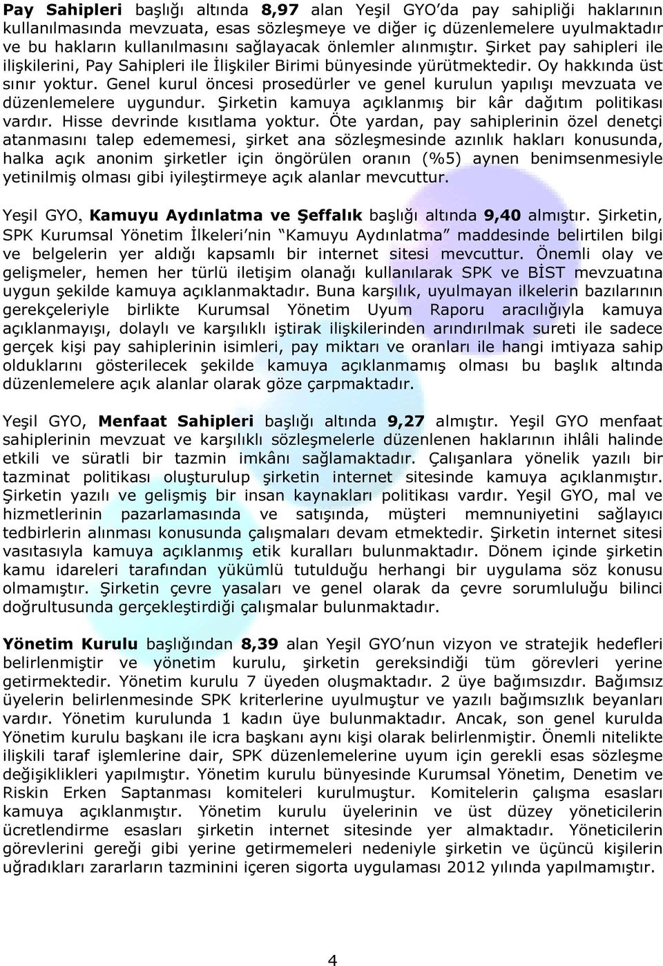 Genel kurul öncesi prosedürler ve genel kurulun yapılışı mevzuata ve düzenlemelere uygundur. Şirketin kamuya açıklanmış bir kâr dağıtım politikası vardır. Hisse devrinde kısıtlama yoktur.