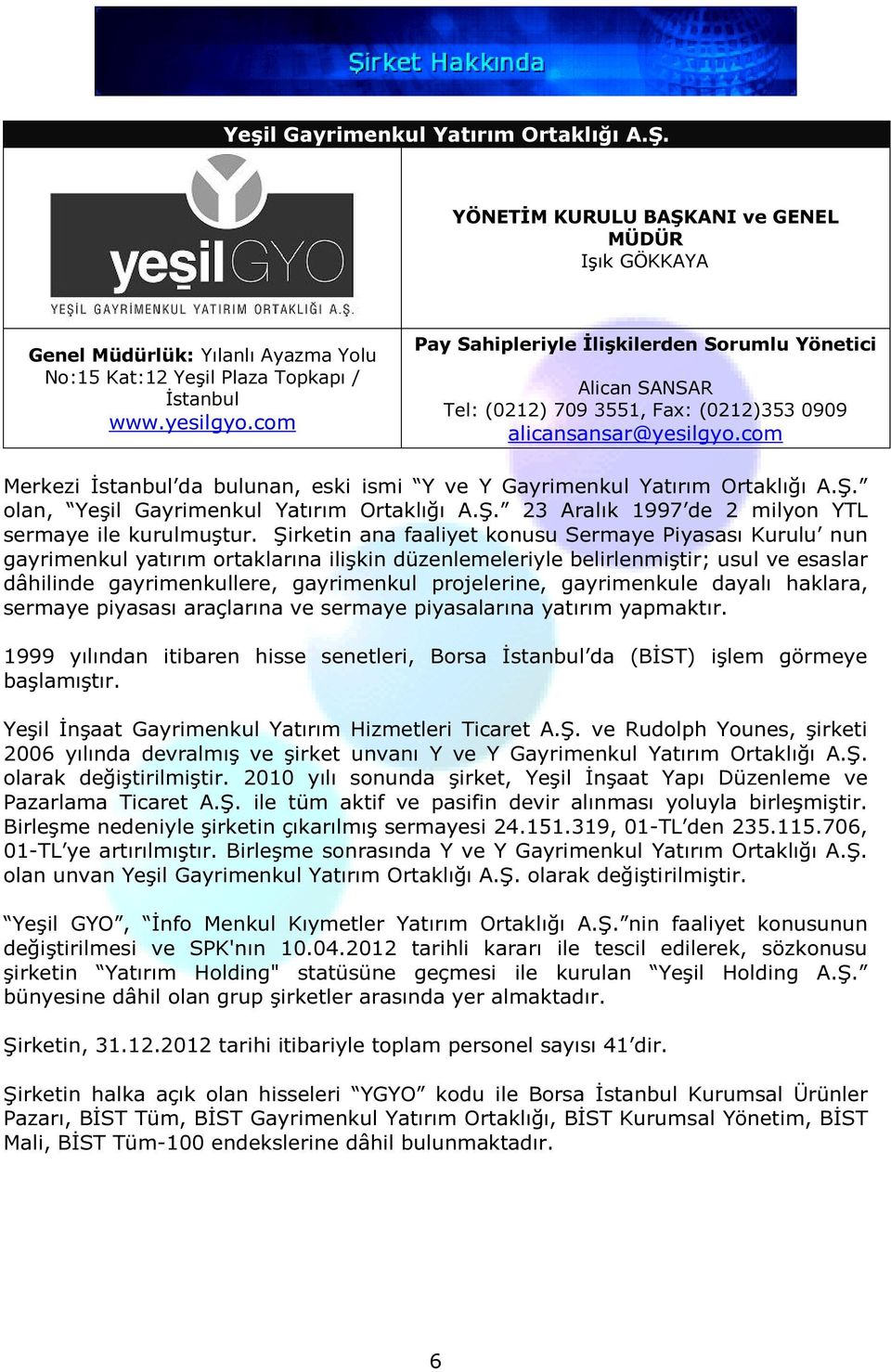 com Merkezi İstanbul da bulunan, eski ismi Y ve Y Gayrimenkul Yatırım Ortaklığı A.Ş. olan, Yeşil Gayrimenkul Yatırım Ortaklığı A.Ş. 23 Aralık 1997 de 2 milyon YTL sermaye ile kurulmuştur.