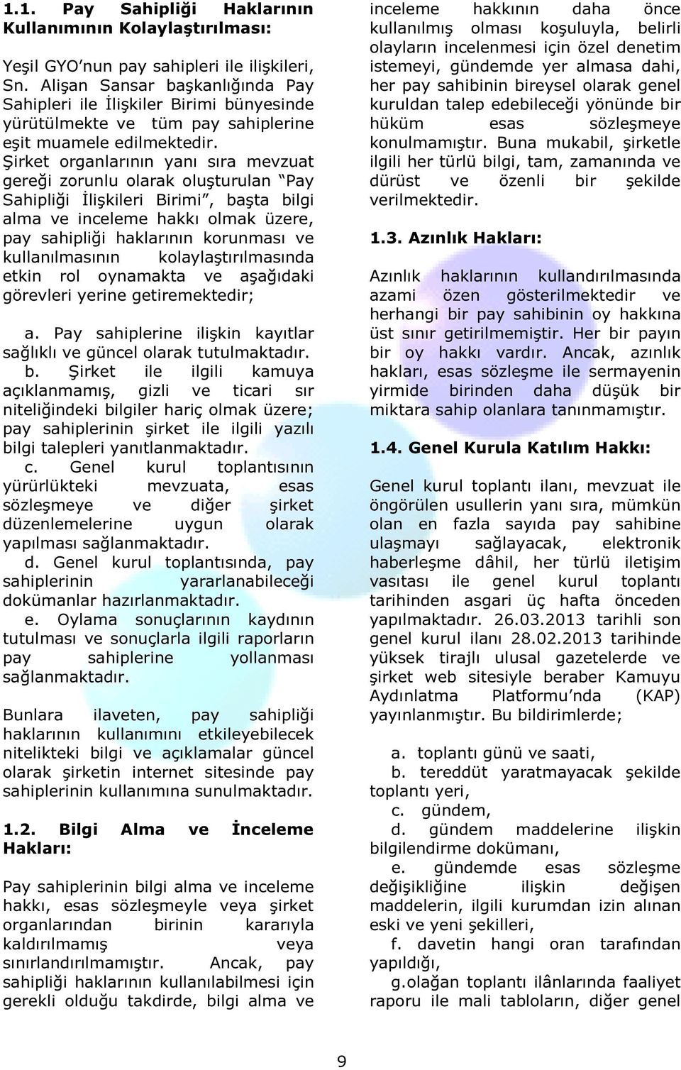 Şirket organlarının yanı sıra mevzuat gereği zorunlu olarak oluşturulan Pay Sahipliği İlişkileri Birimi, başta bilgi alma ve inceleme hakkı olmak üzere, pay sahipliği haklarının korunması ve