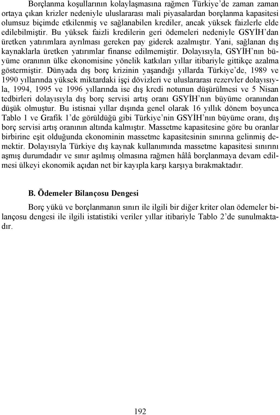 Yani, sağlanan dış kaynaklarla üretken yatırımlar finanse edilmemiştir. Dolayısıyla, GSYİH nın büyüme oranının ülke ekonomisine yönelik katkıları yıllar itibariyle gittikçe azalma göstermiştir.