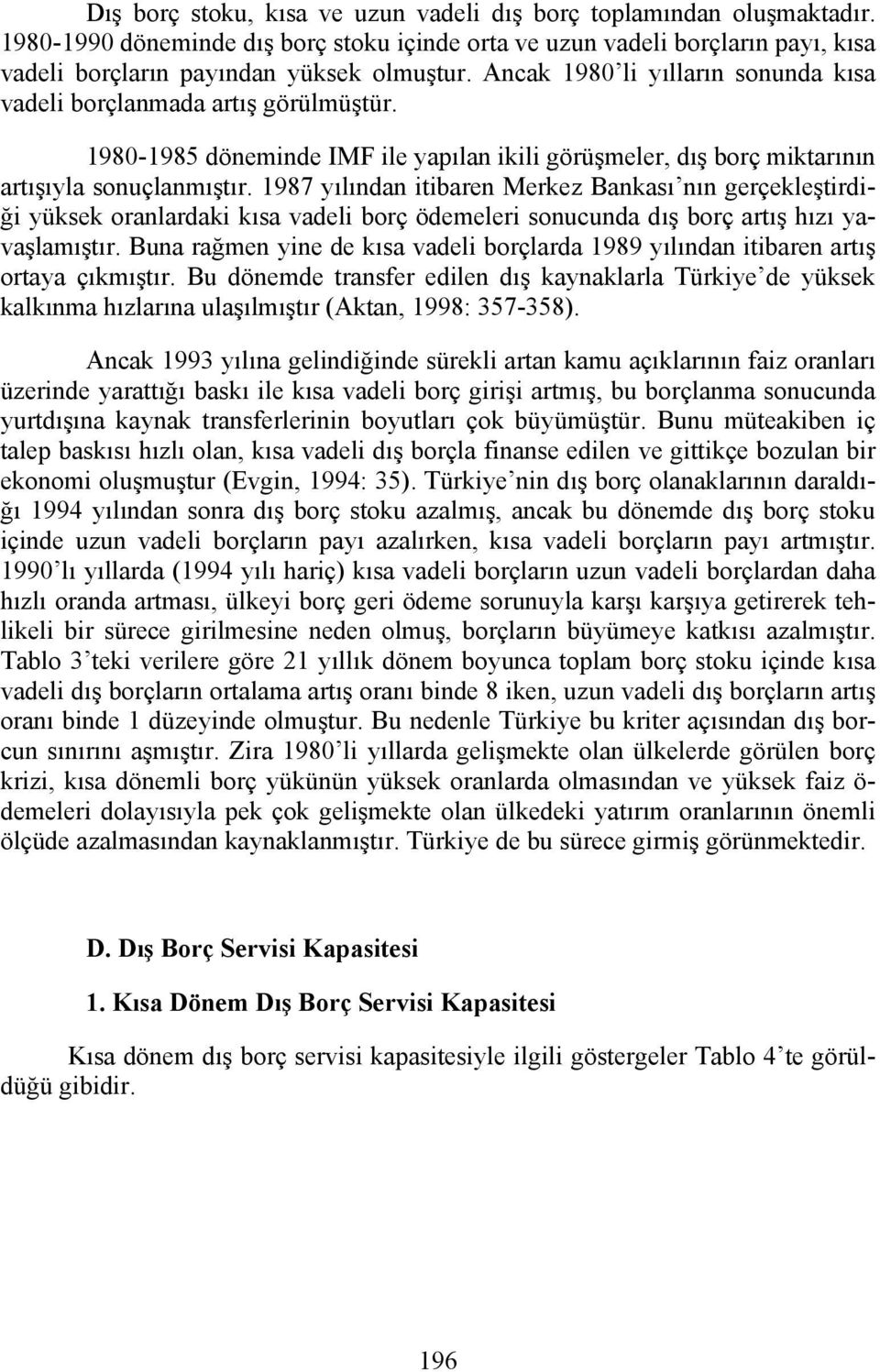 1987 yılından itibaren Merkez Bankası nın gerçekleştirdiği yüksek oranlardaki kısa vadeli borç ödemeleri sonucunda dış borç artış hızı yavaşlamıştır.