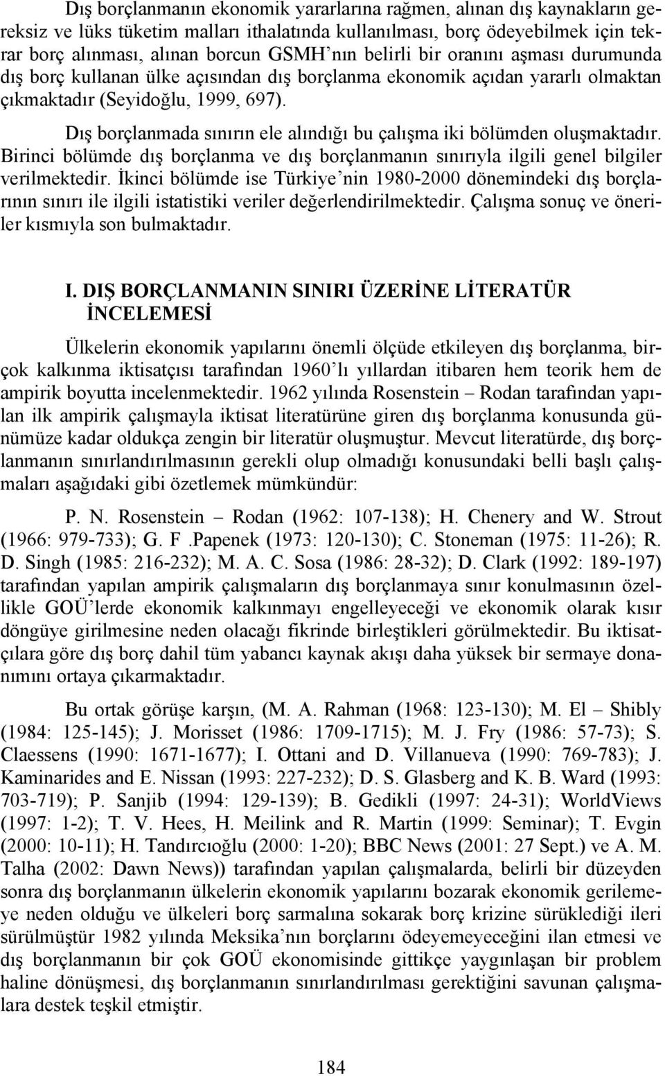 Dış borçlanmada sınırın ele alındığı bu çalışma iki bölümden oluşmaktadır. Birinci bölümde dış borçlanma ve dış borçlanmanın sınırıyla ilgili genel bilgiler verilmektedir.