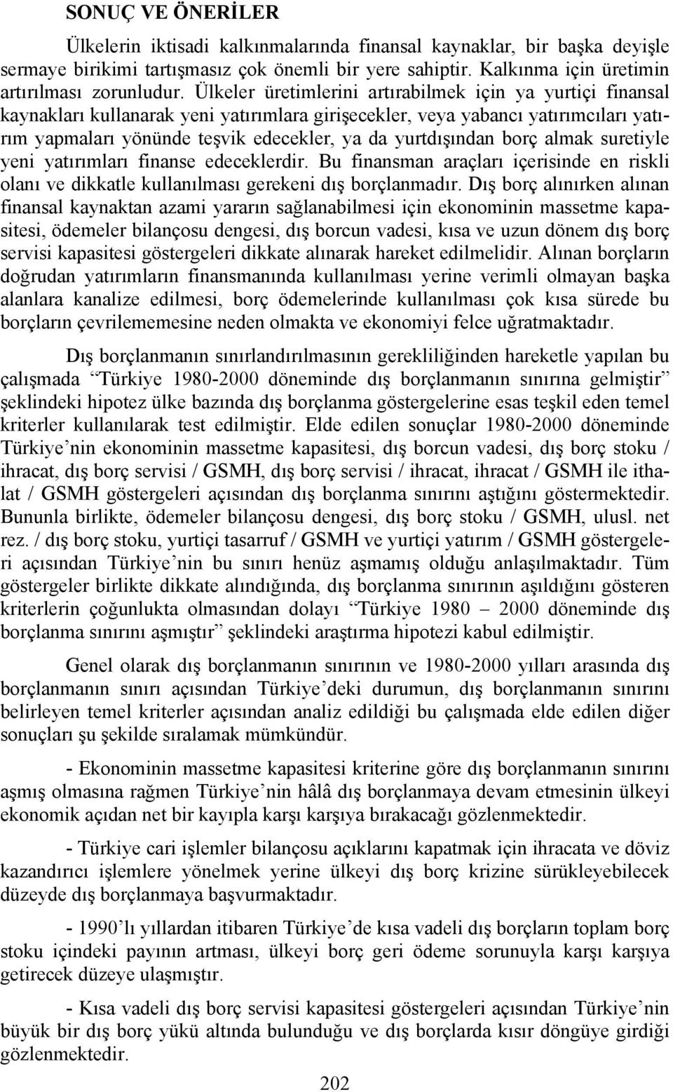 yurtdışından borç almak suretiyle yeni yatırımları finanse edeceklerdir. Bu finansman araçları içerisinde en riskli olanı ve dikkatle kullanılması gerekeni dış borçlanmadır.