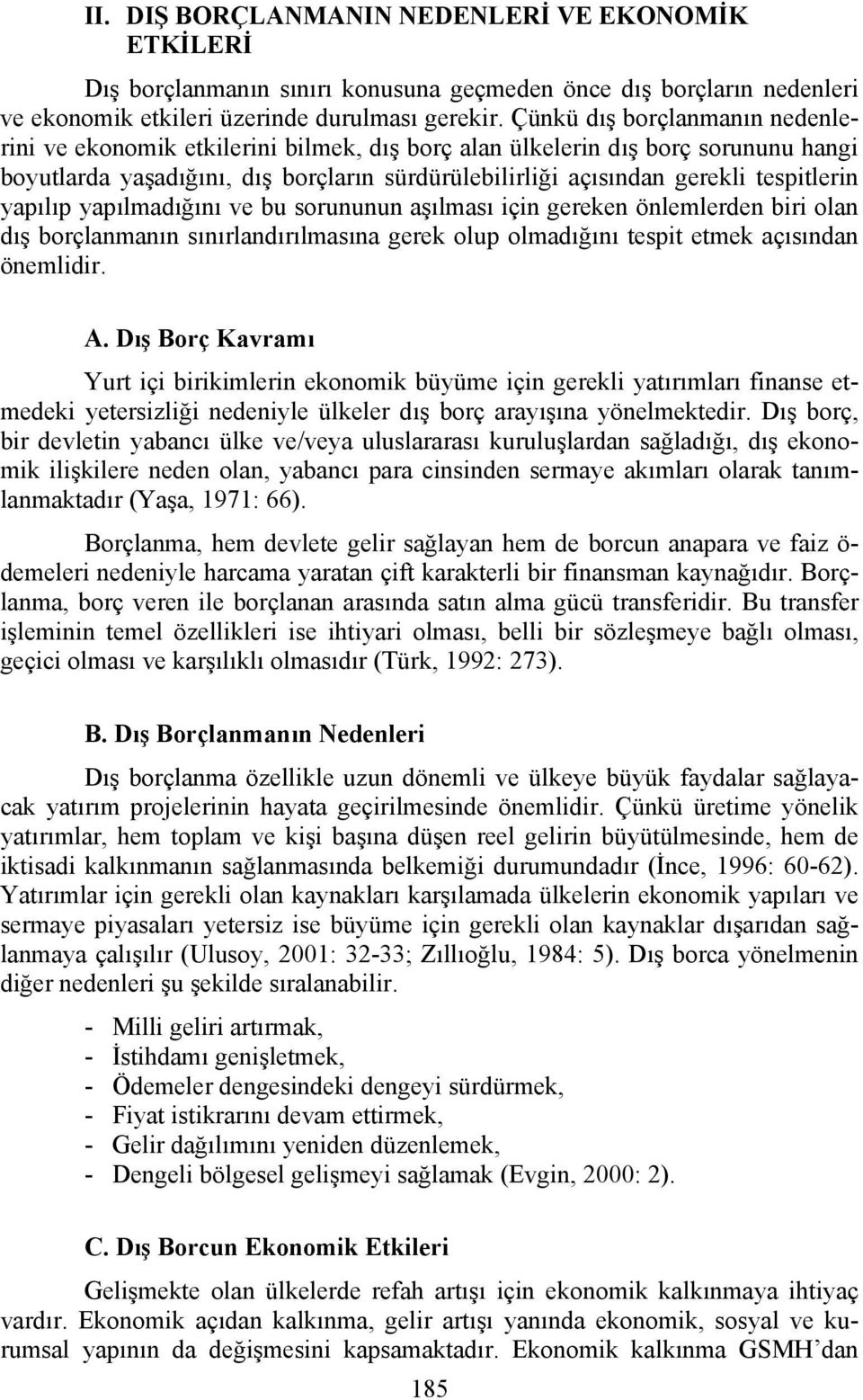 yapılıp yapılmadığını ve bu sorununun aşılması için gereken önlemlerden biri olan dış borçlanmanın sınırlandırılmasına gerek olup olmadığını tespit etmek açısından önemlidir. A.