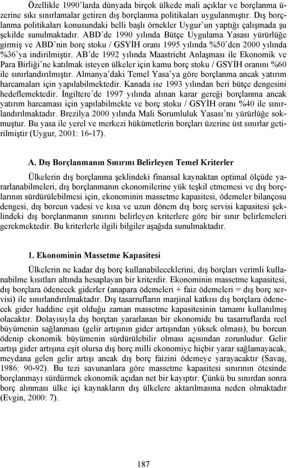 ABD de 1990 yılında Bütçe Uygulama Yasası yürürlüğe girmiş ve ABD nin borç stoku / GSYİH oranı 1995 yılında %50 den 2000 yılında %36 ya indirilmiştir.