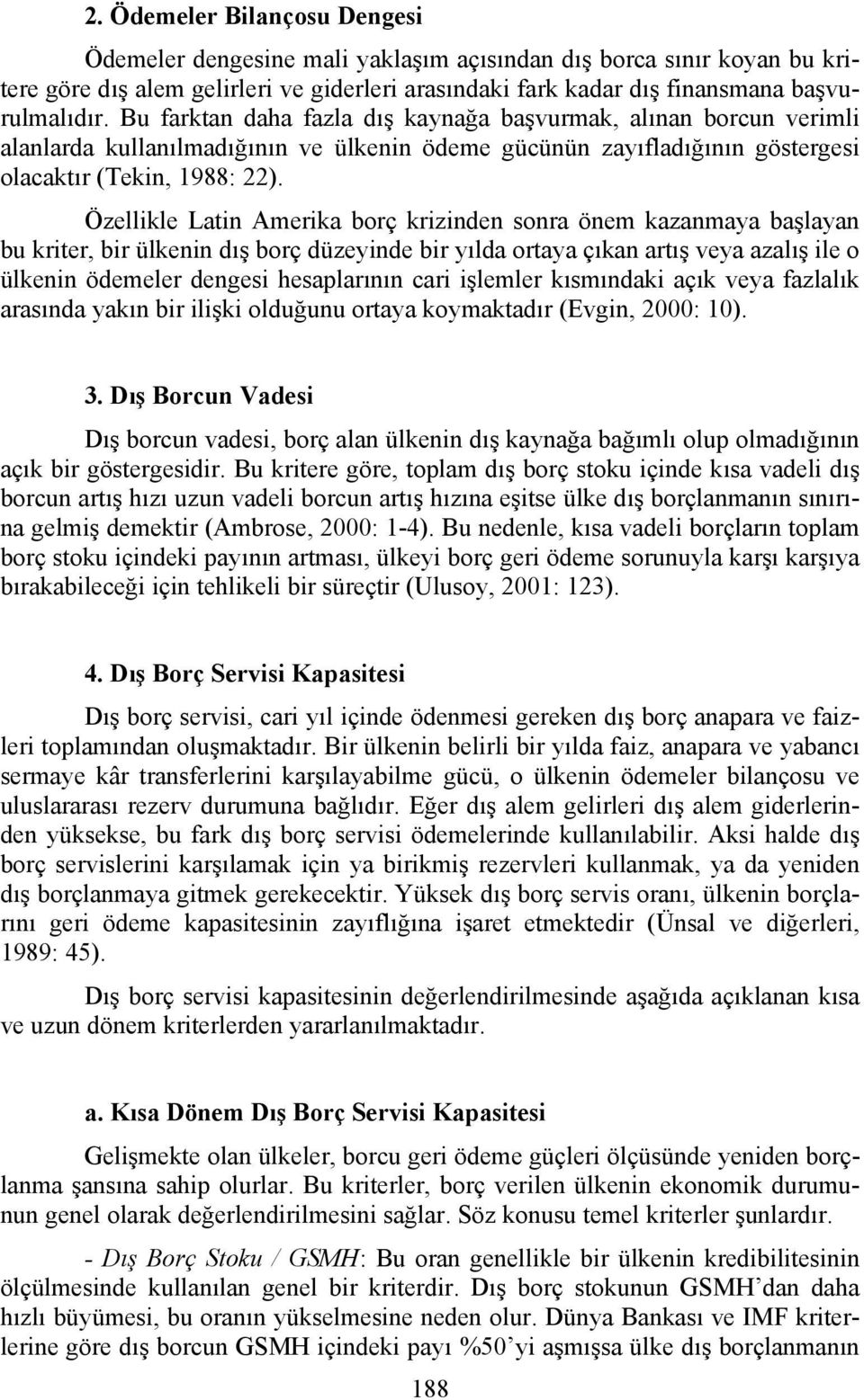 Özellikle Latin Amerika borç krizinden sonra önem kazanmaya başlayan bu kriter, bir ülkenin dış borç düzeyinde bir yılda ortaya çıkan artış veya azalış ile o ülkenin ödemeler dengesi hesaplarının