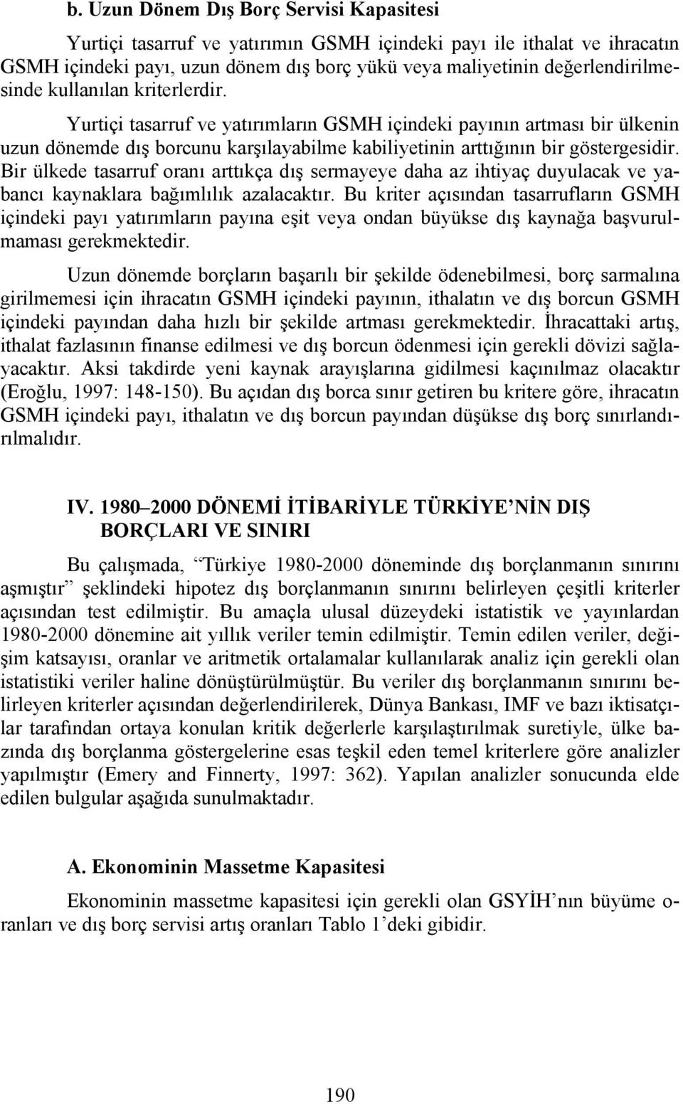 Bir ülkede tasarruf oranı arttıkça dış sermayeye daha az ihtiyaç duyulacak ve yabancı kaynaklara bağımlılık azalacaktır.